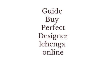 Guide buy perfect Designer lehenga online