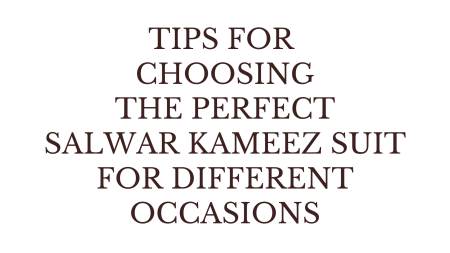 TIPS FOR CHOOSING THE PERFECT SALWAR KAMEEZ SUIT FOR DIFFERENT OCCASIONS