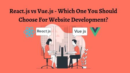 React.js vs Vue.js - Which One You Should Choose For Website Development