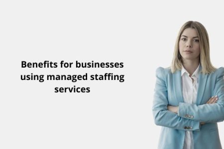 Benefits for businesses using managed staffing services