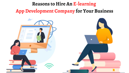 Reasons to Hire An E-learning App Development Company for Your Business