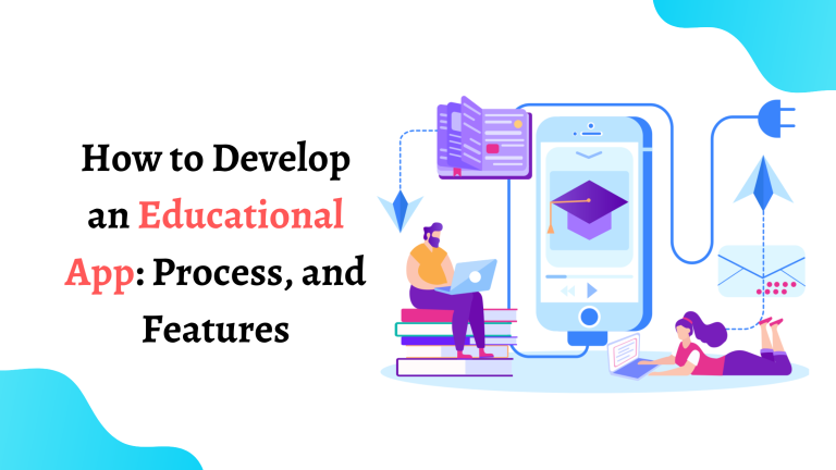 How to Develop an Educational App: Process, and Features