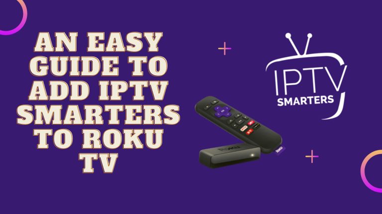 An Easy Guide to Add IPTV Smarters to Roku TV