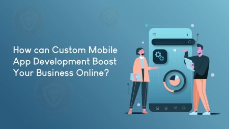 How can Custom Mobile App Development Boost Your Business Online